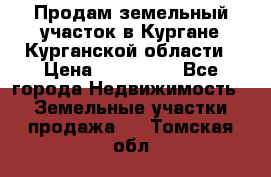 Продам земельный участок в Кургане Курганской области › Цена ­ 500 000 - Все города Недвижимость » Земельные участки продажа   . Томская обл.